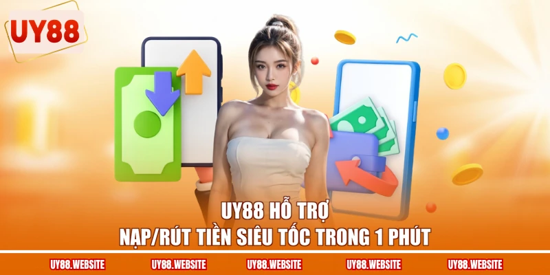 UY88 hỗ trợ nạp/rút tiền siêu tốc trong 1 phút